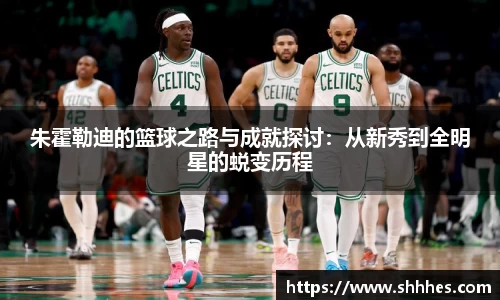 朱霍勒迪的篮球之路与成就探讨:从新秀到全明星的蜕变历程